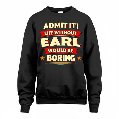 EARL  PH88-K2-106–Personalized Funny Quote Apparel “Life Without NAME Would Be Boring”