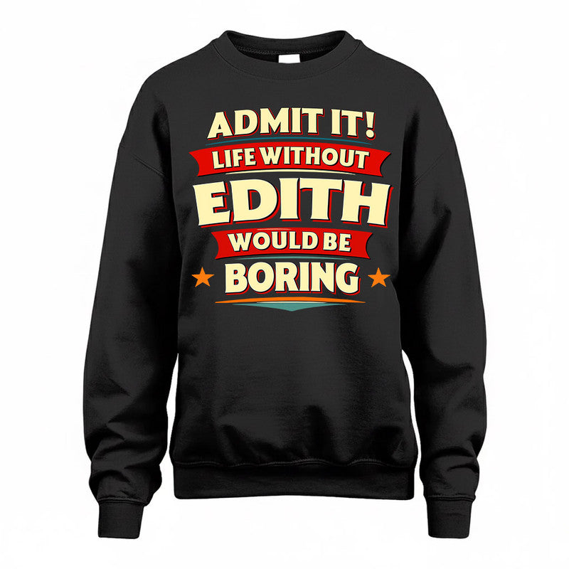 EDITH  PH88-K2-106–Personalized Funny Quote Apparel “Life Without NAME Would Be Boring”