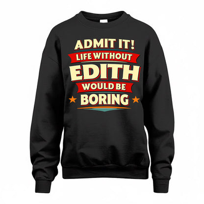 EDITH  PH88-K2-106–Personalized Funny Quote Apparel “Life Without NAME Would Be Boring”