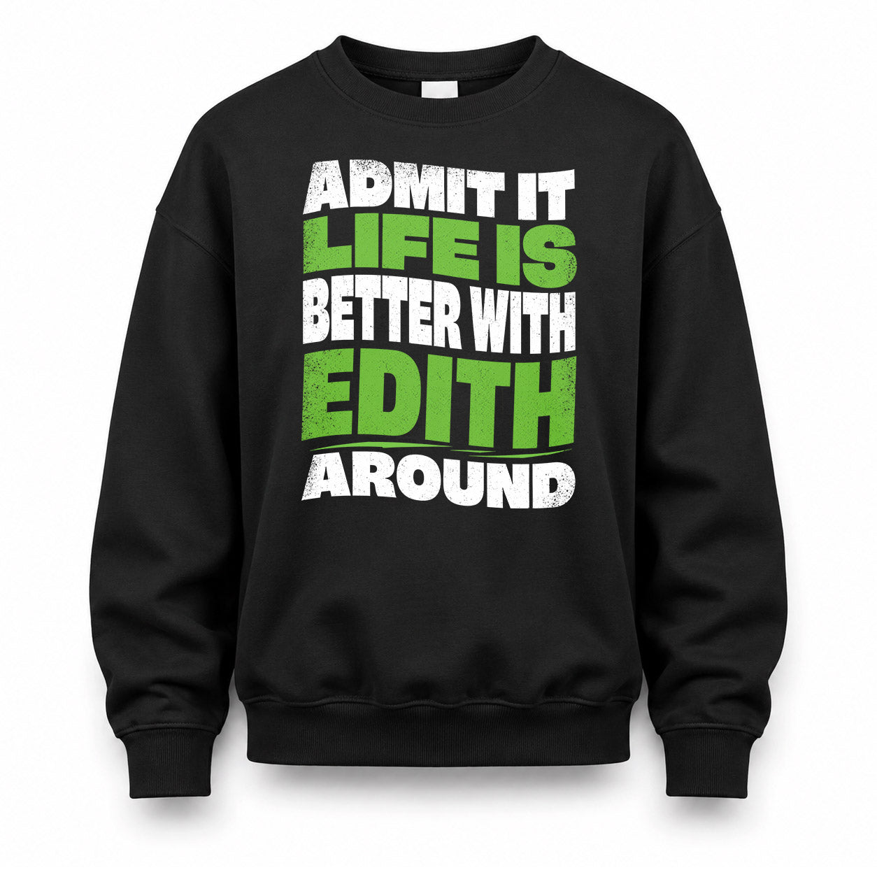 EDITH HP99-K4-189 – Personalized Funny Quote Apparel “Admit It, Life Is Better With NAME Around”