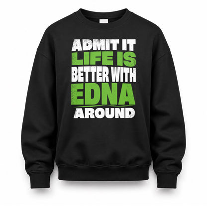 EDNA HP68-K4-189 – Personalized Funny Quote Apparel “Admit It, Life Is Better With NAME Around”