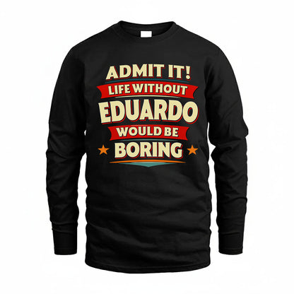 EDUARDO PH88-K2-106–Personalized Funny Quote Apparel “Life Without NAME Would Be Boring”