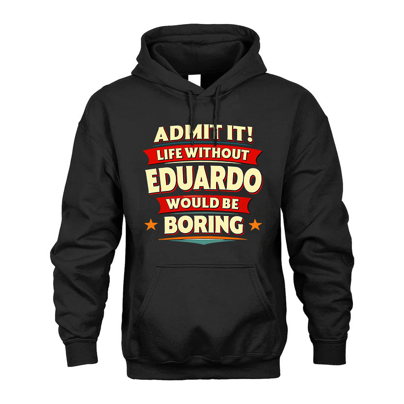 EDUARDO PH88-K2-106–Personalized Funny Quote Apparel “Life Without NAME Would Be Boring”