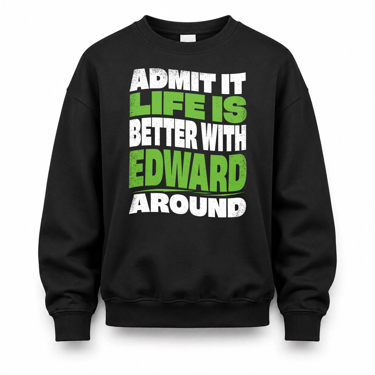 EDWARD HP99-K4-189 – Personalized Funny Quote Apparel “Admit It, Life Is Better With NAME Around”