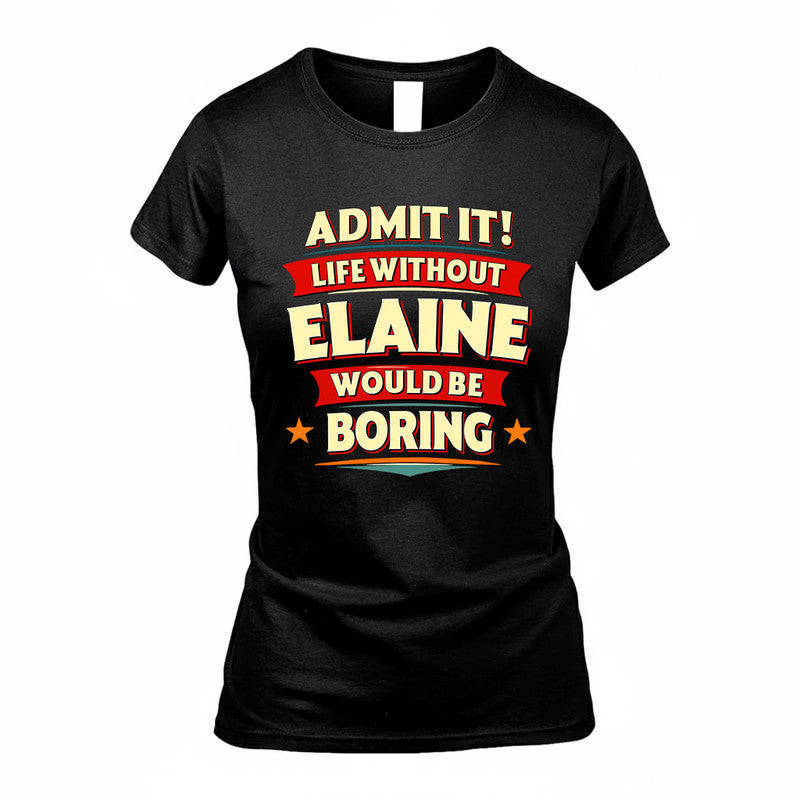 ELAINE  PH88-K2-106–Personalized Funny Quote Apparel “Life Without NAME Would Be Boring”