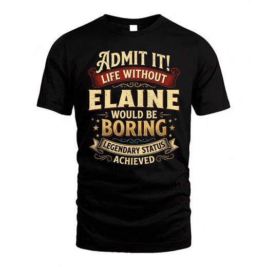 ELAINE TP65-K5-268–Personalized Funny Quote Apparel “Life Without NAME Would Be Boring”