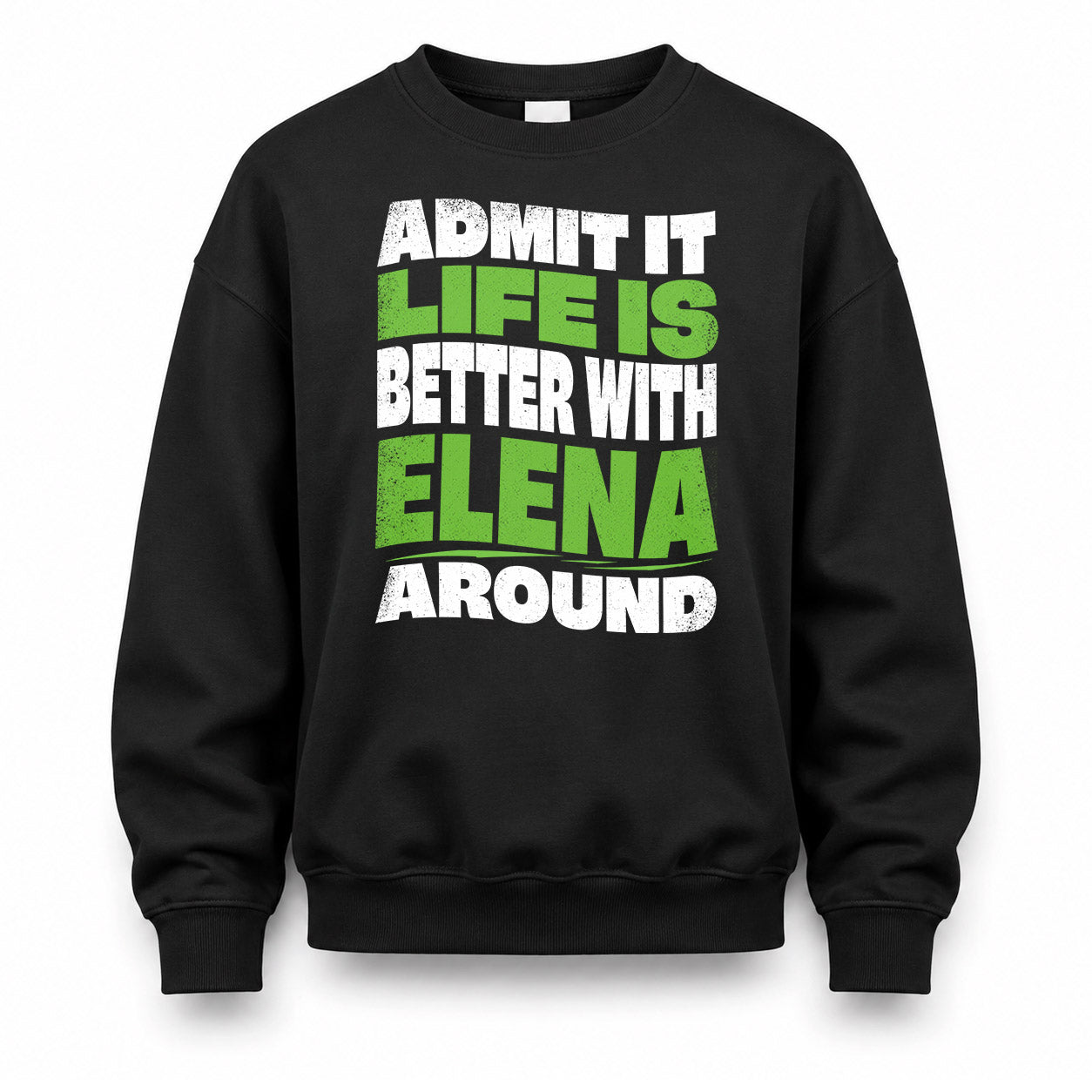 ELENA HP99-K4-189 – Personalized Funny Quote Apparel “Admit It, Life Is Better With NAME Around”