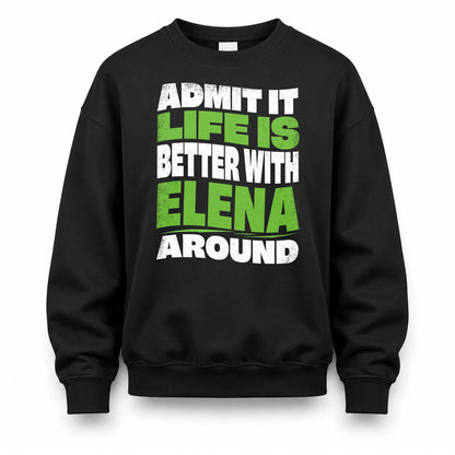 ELENA HP99-K4-189 – Personalized Funny Quote Apparel “Admit It, Life Is Better With NAME Around”