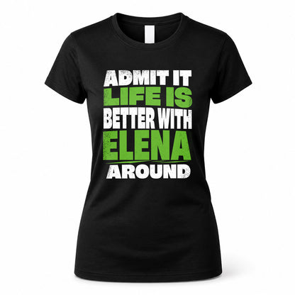 ELENA HP68-K4-189 – Personalized Funny Quote Apparel “Admit It, Life Is Better With NAME Around”
