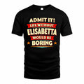ELISABETTA  PH88-K2-106–Personalized Funny Quote Apparel “Life Without NAME Would Be Boring”
