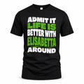 ELISABETTA HP99-K4-189 – Personalized Funny Quote Apparel “Admit It, Life Is Better With NAME Around”