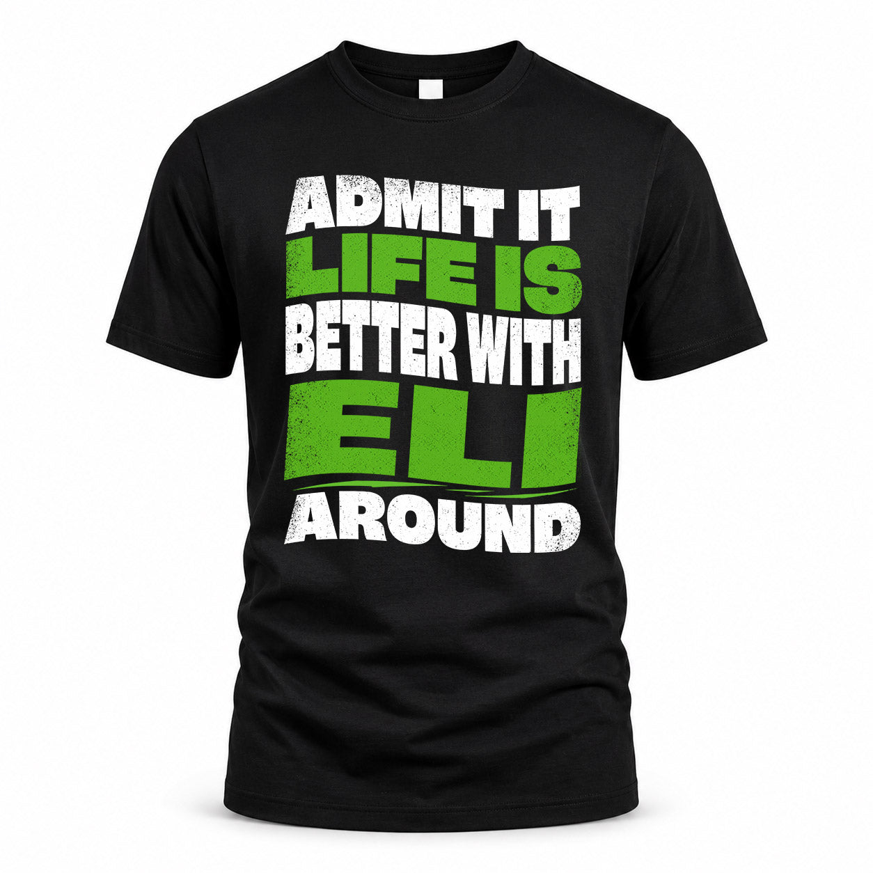 ELI HP99-K4-189 – Personalized Funny Quote Apparel “Admit It, Life Is Better With NAME Around”