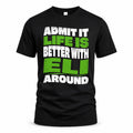 ELI HP99-K4-189 – Personalized Funny Quote Apparel “Admit It, Life Is Better With NAME Around”