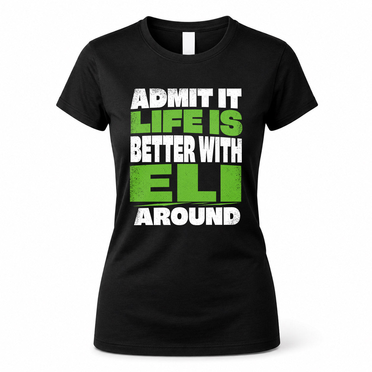 ELI HP68-K4-189 – Personalized Funny Quote Apparel “Admit It, Life Is Better With NAME Around”