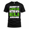 ELI HP68-K4-189 – Personalized Funny Quote Apparel “Admit It, Life Is Better With NAME Around”