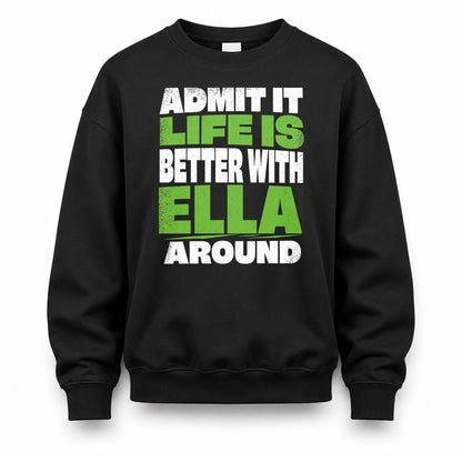 ELLA HP68-K4-189 – Personalized Funny Quote Apparel “Admit It, Life Is Better With NAME Around”