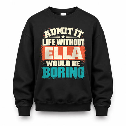 ELLA P02-TH11-226 – Personalized Admit It Life Without [Name] Would Be Boring T-Shirt – Custom Name Funny Gift