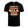 ELLA  PH88-K2-106–Personalized Funny Quote Apparel “Life Without NAME Would Be Boring”