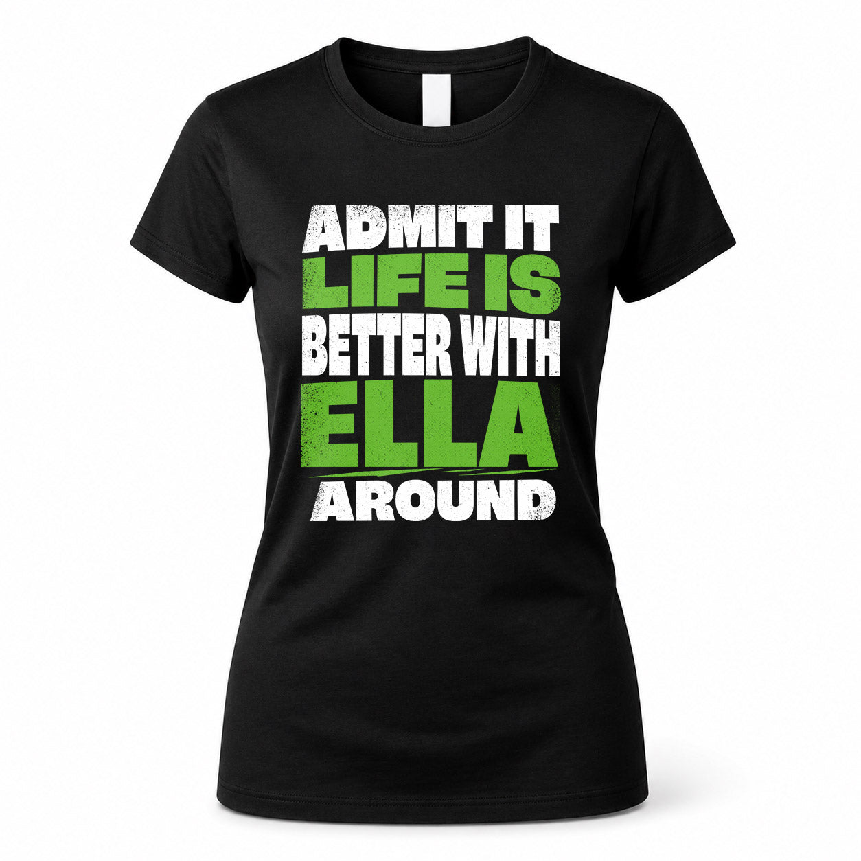 ELLA HP68-K4-189 – Personalized Funny Quote Apparel “Admit It, Life Is Better With NAME Around”