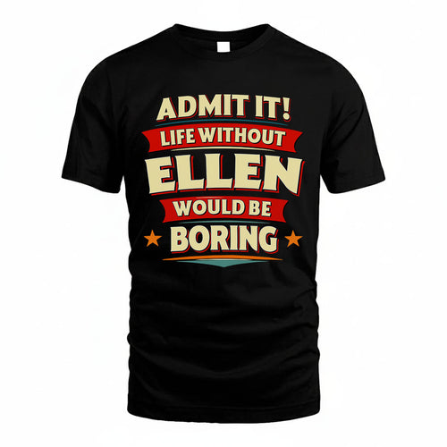 ELLEN PH88-K2-106–Personalized Funny Quote Apparel “Life Without NAME Would Be Boring”