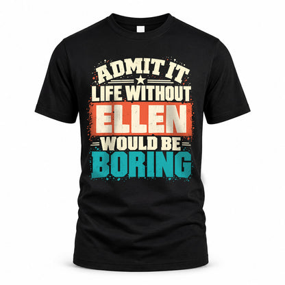 ELLEN P02-TH11-226 – Personalized Admit It Life Without [Name] Would Be Boring T-Shirt – Custom Name Funny Gift