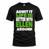 ELLEN HP68-K4-189 – Personalized Funny Quote Apparel “Admit It, Life Is Better With NAME Around”