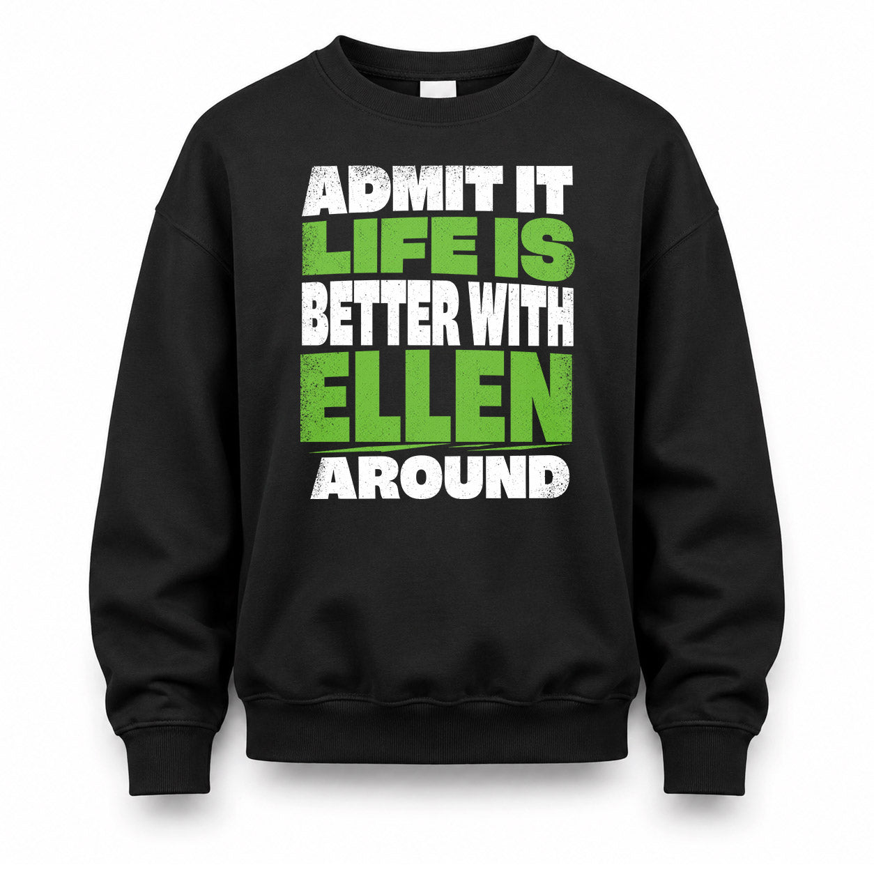 ELLEN HP68-K4-189 – Personalized Funny Quote Apparel “Admit It, Life Is Better With NAME Around”