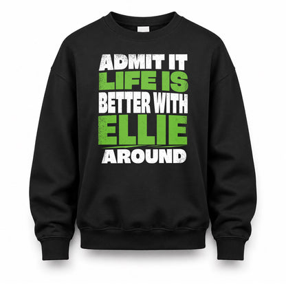 ELLIE HP68-K4-189 – Personalized Funny Quote Apparel “Admit It, Life Is Better With NAME Around”
