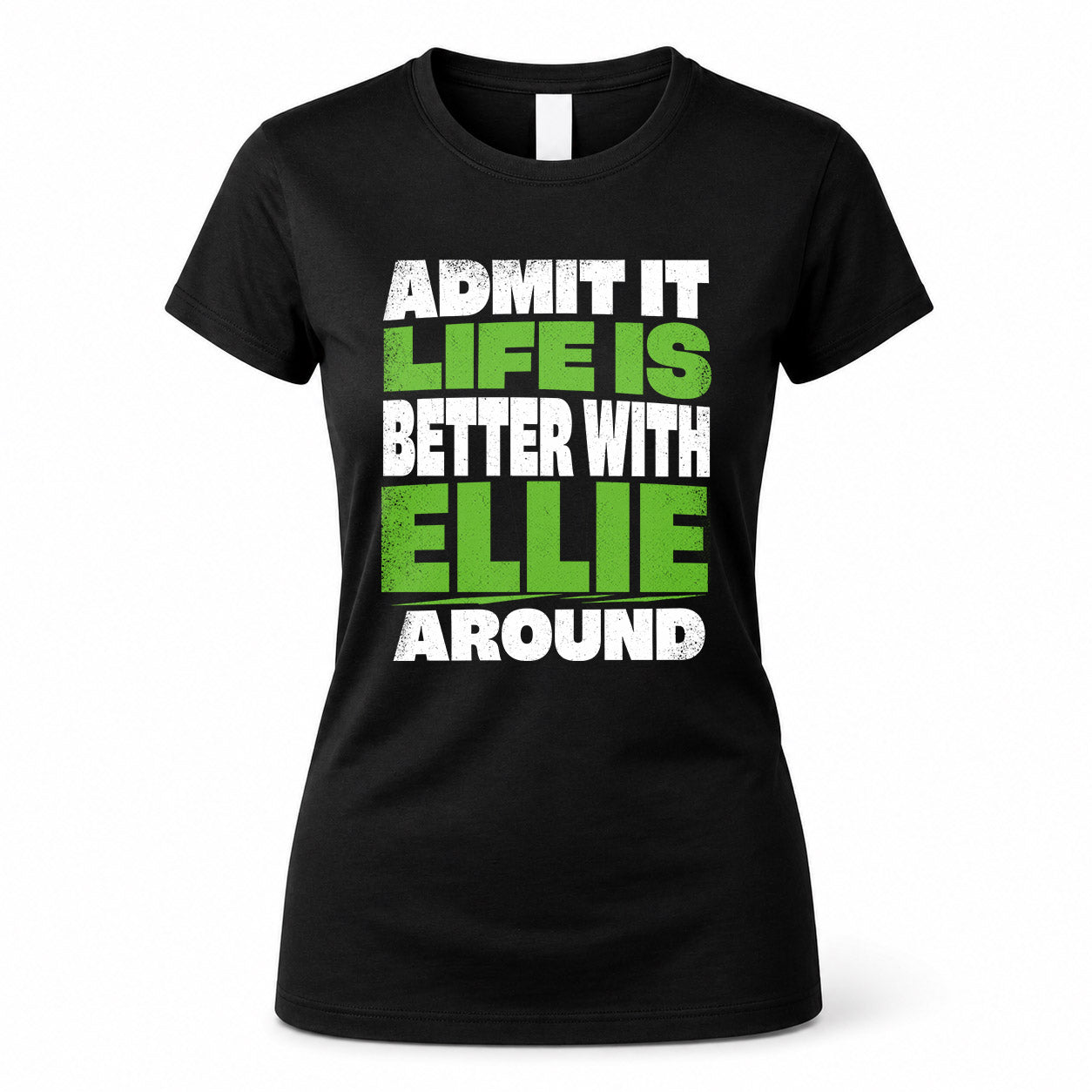 ELLIE HP68-K4-189 – Personalized Funny Quote Apparel “Admit It, Life Is Better With NAME Around”