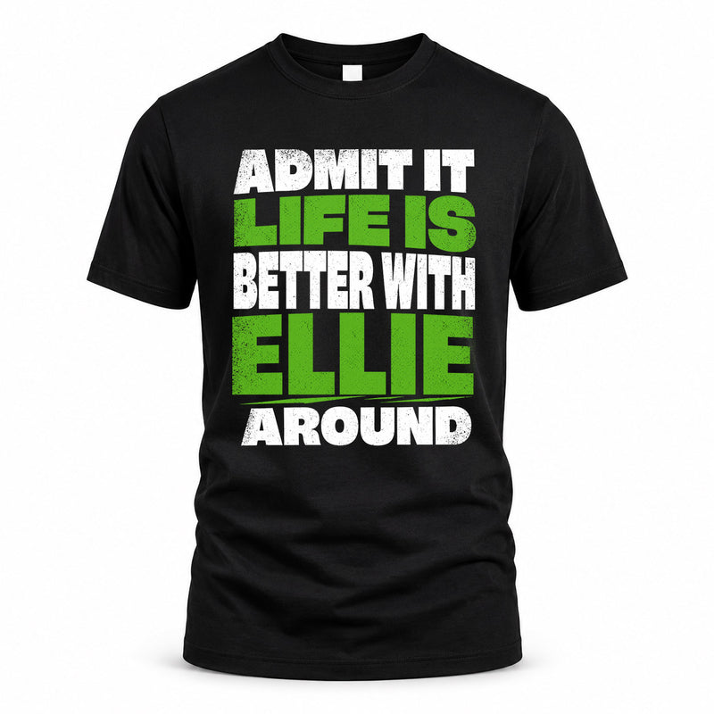 ELLIE HP68-K4-189 – Personalized Funny Quote Apparel “Admit It, Life Is Better With NAME Around”