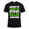 ELLIE HP68-K4-189 – Personalized Funny Quote Apparel “Admit It, Life Is Better With NAME Around”