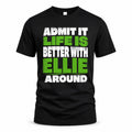 ELLIE HP68-K4-189 – Personalized Funny Quote Apparel “Admit It, Life Is Better With NAME Around”