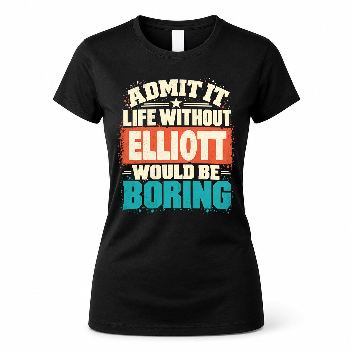 ELLIOTT P02-TH11-226 – Personalized Admit It Life Without [Name] Would Be Boring T-Shirt – Custom Name Funny Gift