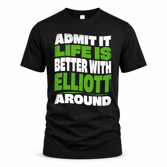 ELLIOTT HP99-K4-189 – Personalized Funny Quote Apparel “Admit It, Life Is Better With NAME Around”
