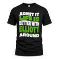 ELLIOTT HP99-K4-189 – Personalized Funny Quote Apparel “Admit It, Life Is Better With NAME Around”