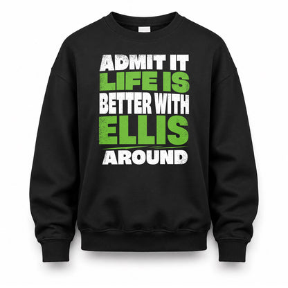 ELLIS HP68-K4-189 – Personalized Funny Quote Apparel “Admit It, Life Is Better With NAME Around”