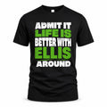 ELLIS HP68-K4-189 – Personalized Funny Quote Apparel “Admit It, Life Is Better With NAME Around”