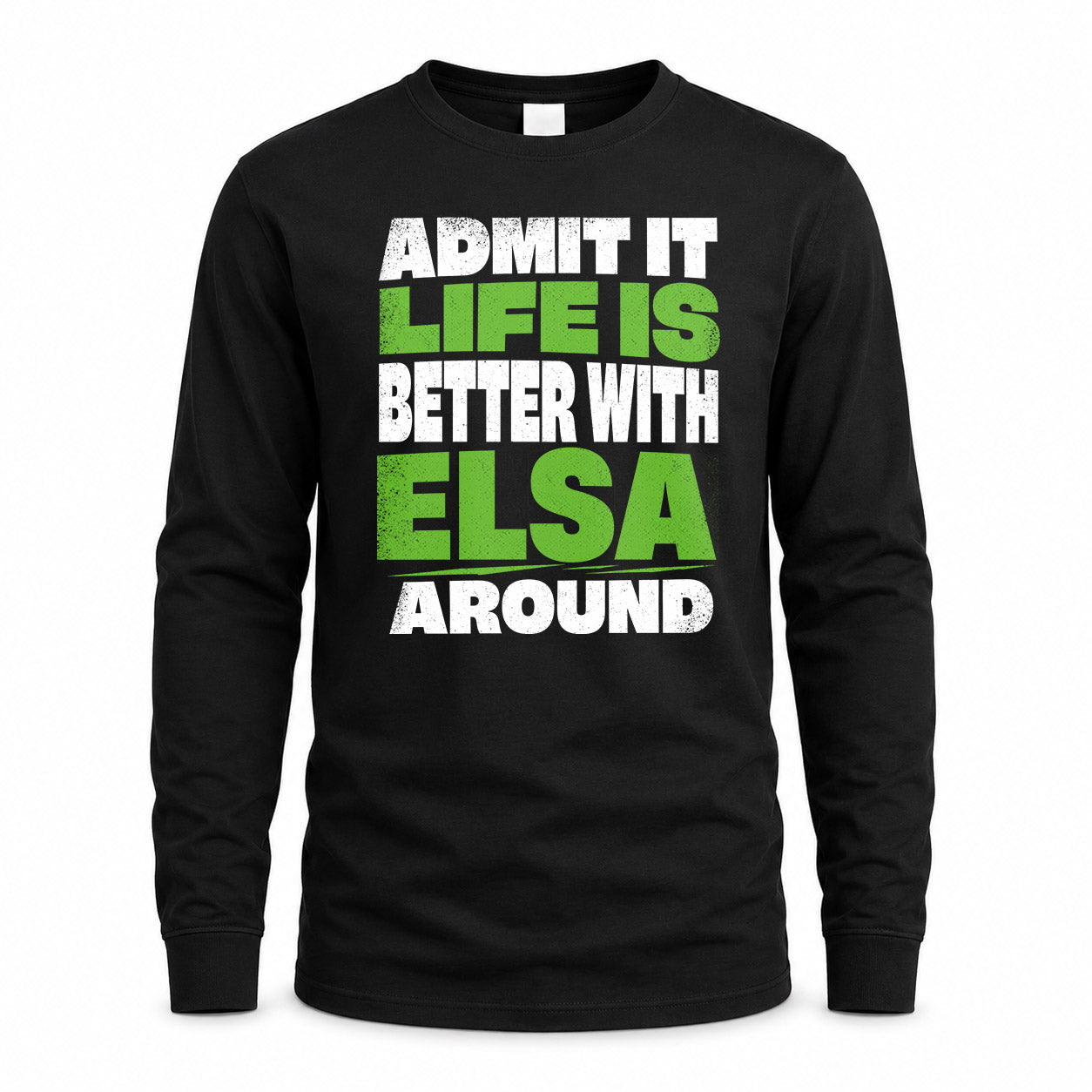 ELSA HP68-K4-189 – Personalized Funny Quote Apparel “Admit It, Life Is Better With NAME Around”