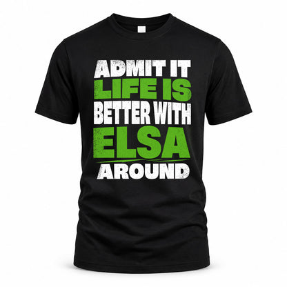 ELSA HP68-K4-189 – Personalized Funny Quote Apparel “Admit It, Life Is Better With NAME Around”