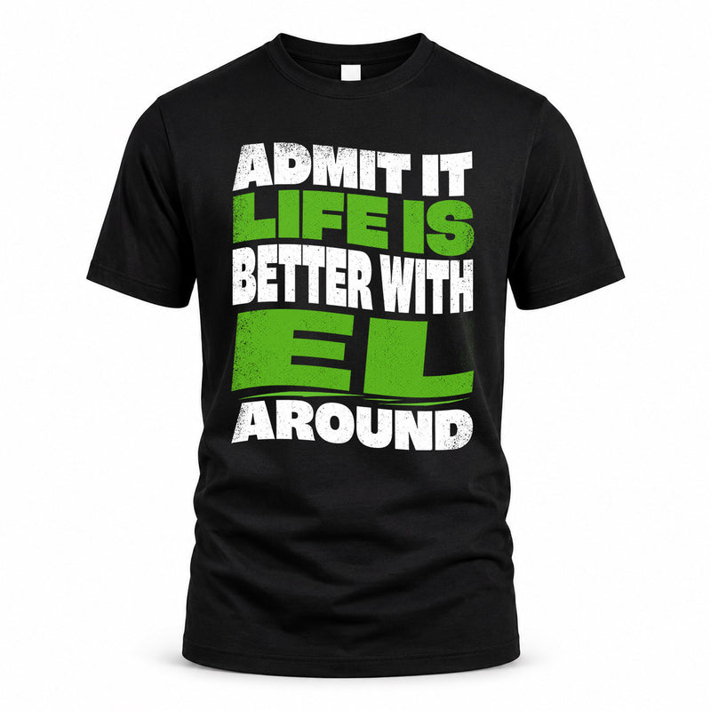 EL HP99-K4-189 – Personalized Funny Quote Apparel “Admit It, Life Is Better With NAME Around”