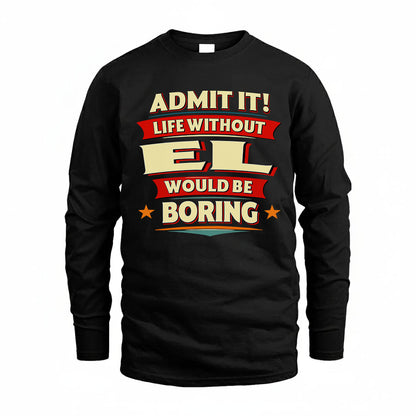 EL PH88-K2-106–Personalized Funny Quote Apparel “Life Without NAME Would Be Boring”
