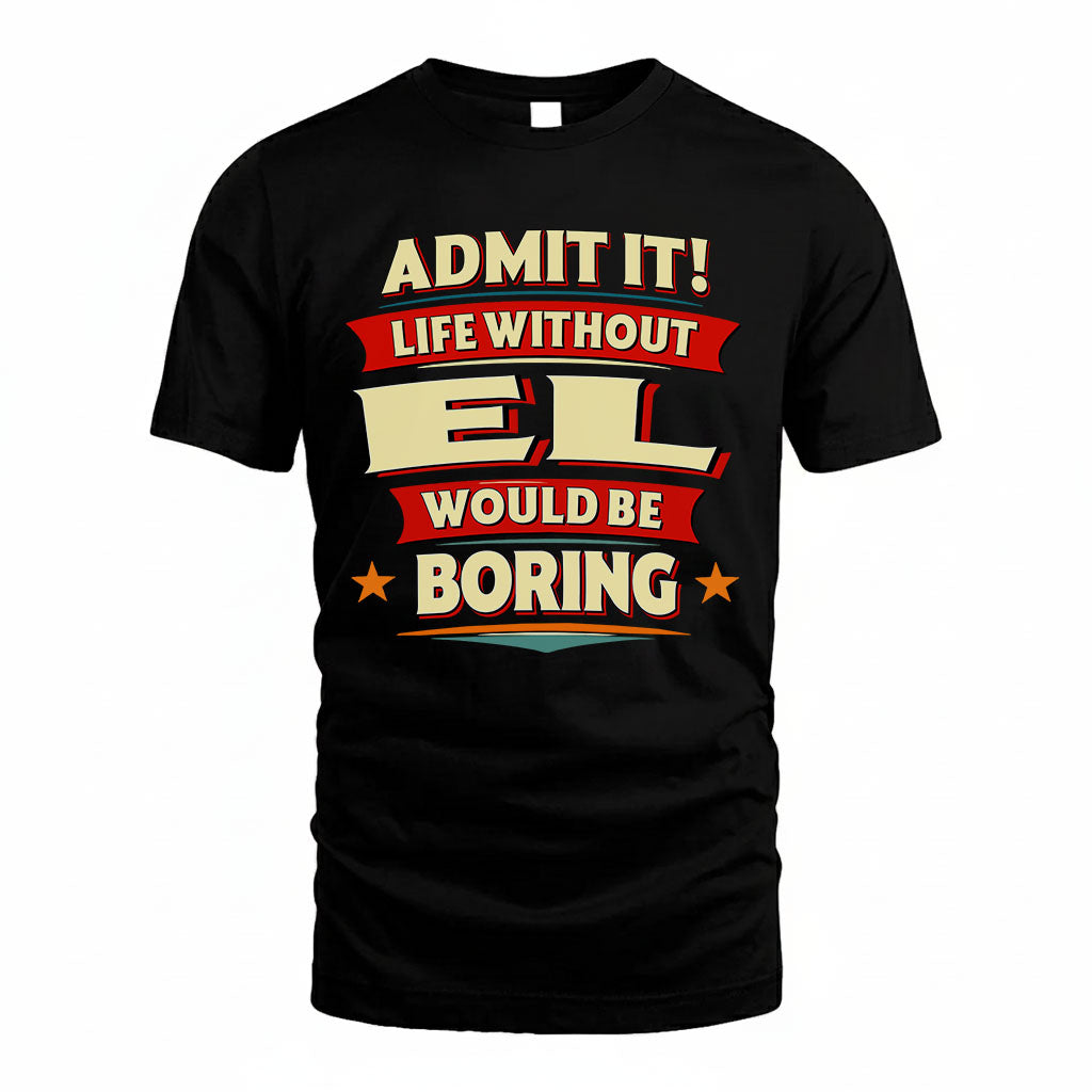 EL PH88-K2-106–Personalized Funny Quote Apparel “Life Without NAME Would Be Boring”