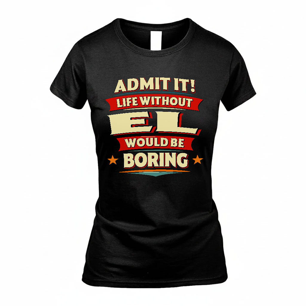 EL PH88-K2-106–Personalized Funny Quote Apparel “Life Without NAME Would Be Boring”