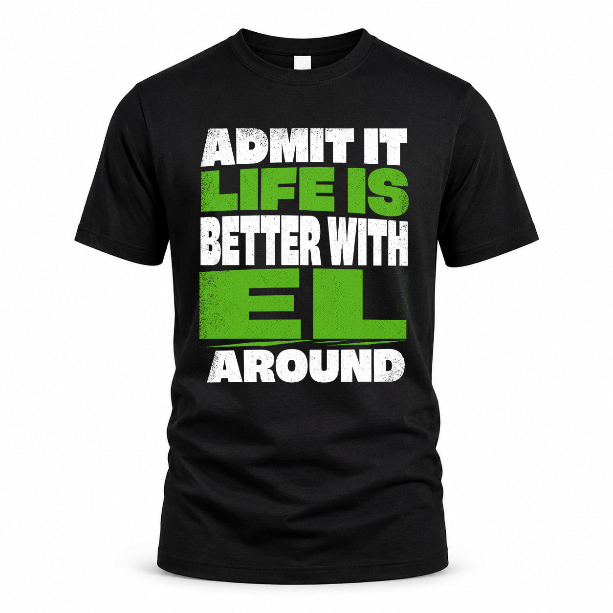 EL HP68-K4-189 – Personalized Funny Quote Apparel “Admit It, Life Is Better With NAME Around”