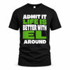 EL HP68-K4-189 – Personalized Funny Quote Apparel “Admit It, Life Is Better With NAME Around”
