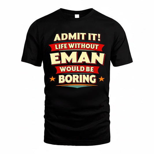 EMAN  PH88-K2-106–Personalized Funny Quote Apparel “Life Without NAME Would Be Boring”