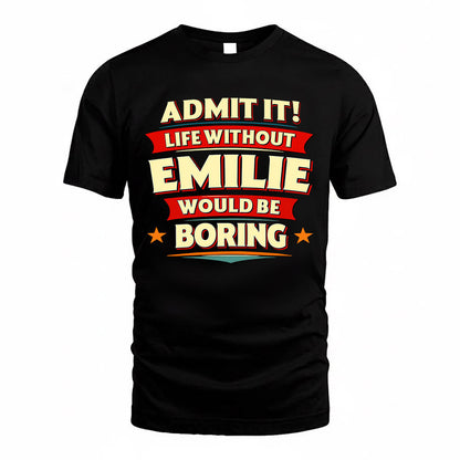 EMILIE  PH88-K2-106–Personalized Funny Quote Apparel “Life Without NAME Would Be Boring”