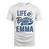 EMMA HH88-K2–Personalized Name Quote T-Shirt Life Is Better With Unisex Gift