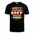 EMY  PH88-K2-106–Personalized Funny Quote Apparel “Life Without NAME Would Be Boring”