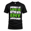 EMY HP99-K4-189 – Personalized Funny Quote Apparel “Admit It, Life Is Better With NAME Around”